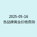 2025-05-16 各品牌黄金价格查询