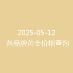 2025-05-12 各品牌黄金价格查询