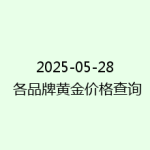 2025-05-28 各品牌黄金价格查询
